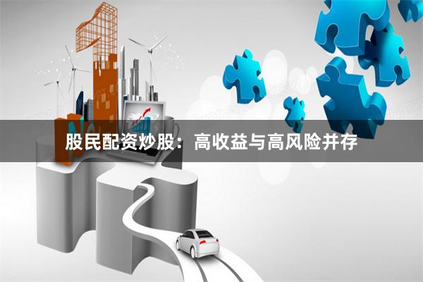 股民配资炒股：高收益与高风险并存