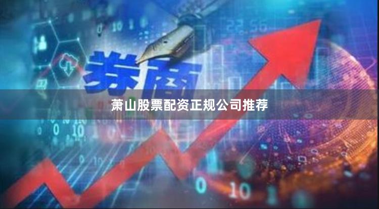 萧山股票配资正规公司推荐