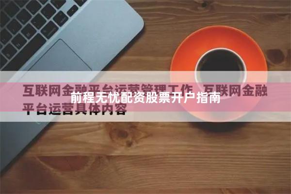 前程无忧配资股票开户指南