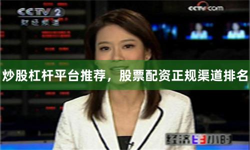 炒股杠杆平台推荐,股票配资正规渠道排名