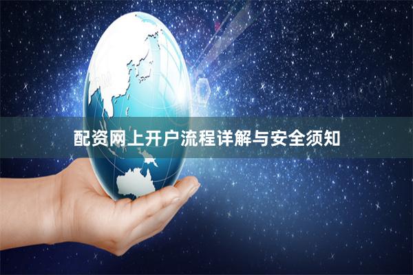 配资网上开户流程详解与安全须知
